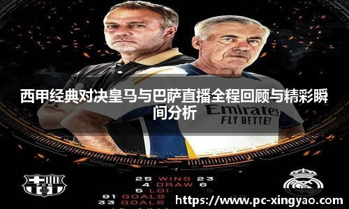 西甲经典对决皇马与巴萨直播全程回顾与精彩瞬间分析