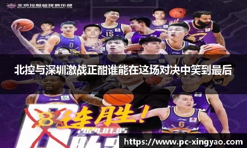 北控与深圳激战正酣谁能在这场对决中笑到最后